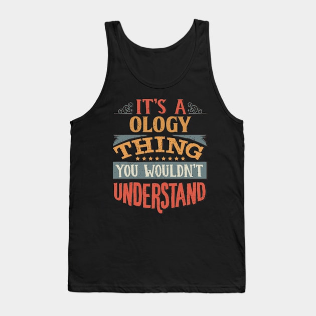 It's A Ology Thing You Wouldnt Understand - Gift For Ology Ologist Tank Top by giftideas